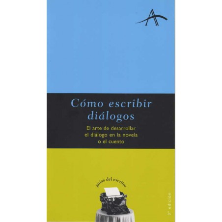 COMO ESCRIBIR DIALOGOS: EL ARTE DE DESARROLLAR EL DIALOGO EN LA NOVELA O EL CUENTO