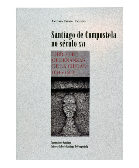 Santiago De Compostela No Seculo XVI. Libro de ordenanzas de la ciudad (1546-1583)